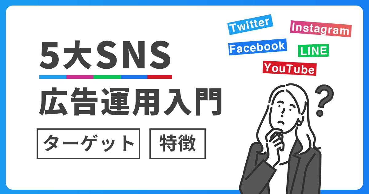 5大SNS広告運用入門！適したターゲットや特徴を解説！ | Union Media