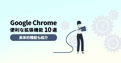 Google Chromeの便利な拡張機能10選！具体的機能も含めて紹介