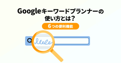 Googleキーワードプランナーの使い方とは？6つの便利機能を解説