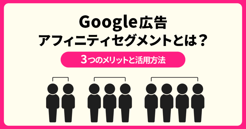 【Google広告】アフィニティセグメントとは？3つのメリットと活用方法を解説