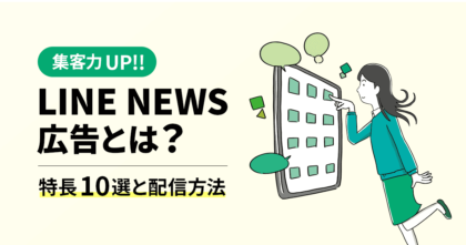 【集客力UP！】LINE NEWS広告とは？特長10選と配信方法を紹介！