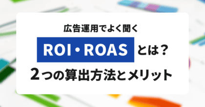 広告運用でよく聞くROI・ROASとは？2つの算出方法とメリットを解説