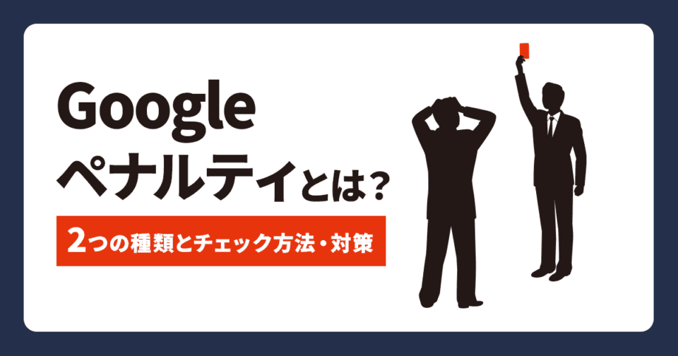 Googleペナルティとは？2つの種類とチェック方法・対策を解説