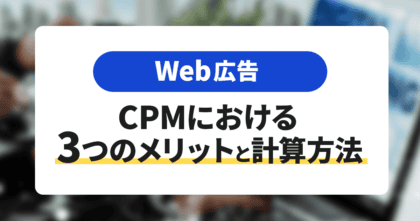 【Web広告】CPMにおける3つのメリッ…