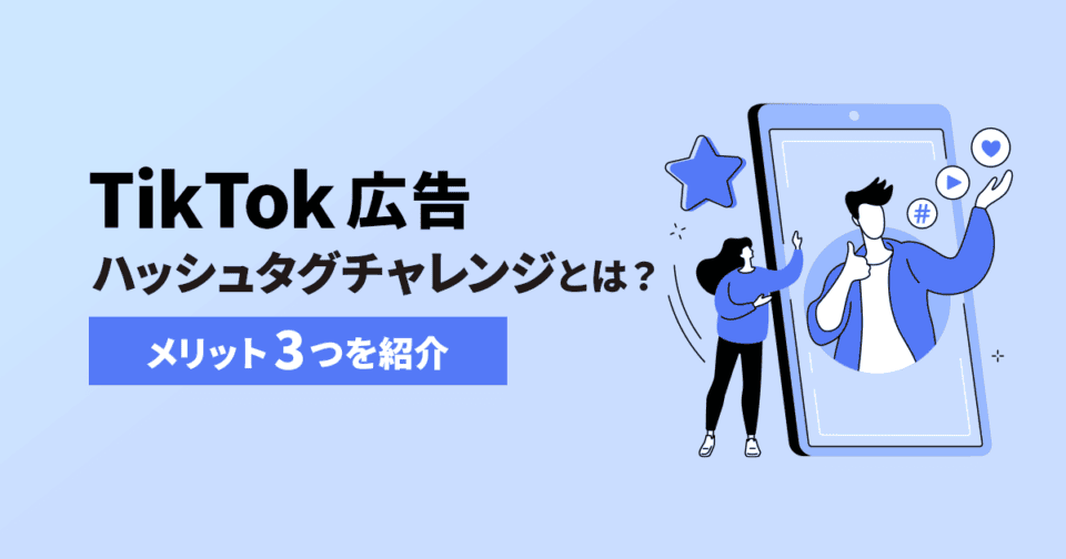 TikTok広告ハッシュタグチャレンジとは？メリット3つを紹介