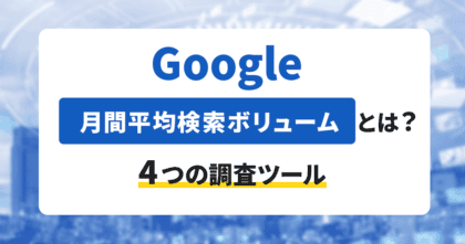 Googleの月間平均検索ボリュームとは？4つの調査ツールを紹介！