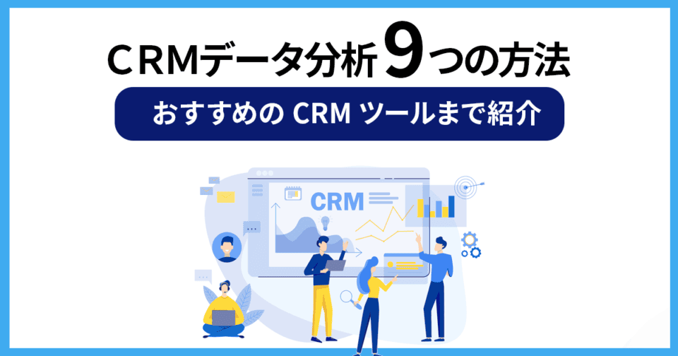 CRMデータ分析9つの方法！おすすめのCRMツールまで紹介