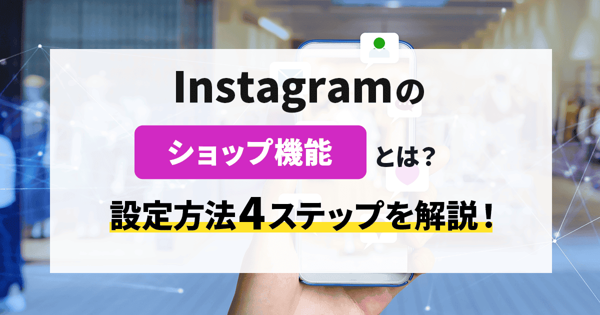 Instagramショップ機能とは？設定方法4ステップ を解説！