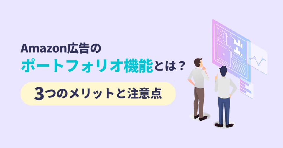 Amazon広告のポートフォリオ機能とは？3つのメリットと注意点