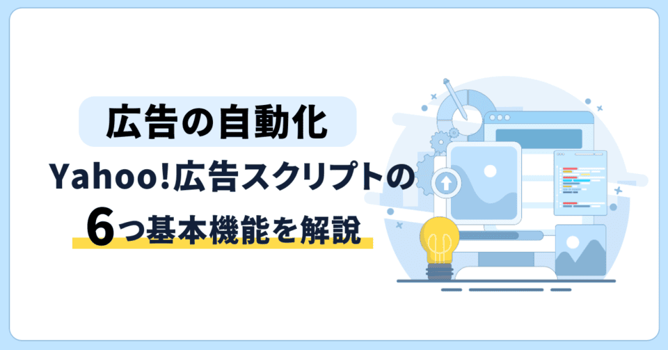 【広告の自動化】Yahoo!広告スクリプトの6つ基本機能を解説