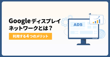 Googleディスプレイネットワークとは？利用する4つのメリットを解説 
