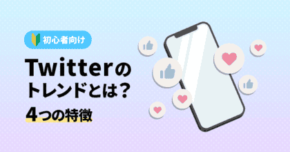 【初心者向け】Twitterのトレンドとは？4つの特徴を解説！