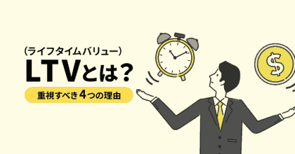 LTV（ライフタイムバリュー）とは？重視すべき4つの理由を紹介