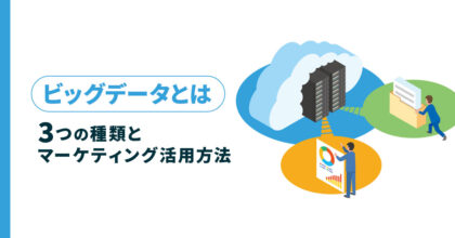 ビッグデータとは？3つの種類とマーケティング活用方法を解説
