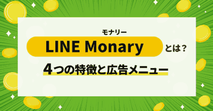 LINE Monary（モナリー）とは？4つの特徴と広告メニューを解説