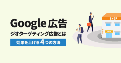 【Google広告】ジオターゲティング広告とは？効果を上げる4つの方法  