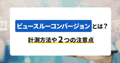 ビュースルーコンバージョンとは？計測方法や2つの注意点を紹介