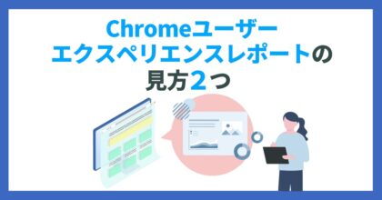 Chromeユーザーエクスペリエンスレポートの見方２つ
