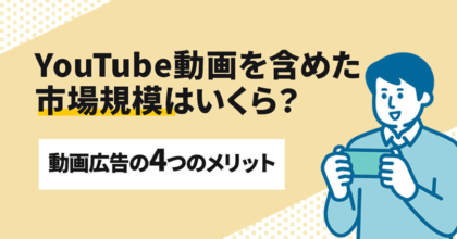 YouTube動画を含めた市場規模はいくら？動画広告の4つのメリット