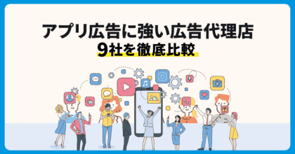 アプリ広告の運用代行に強い！おすすめ広告代理店9選を厳選して紹介