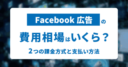 Facebook広告の費用相場はいくら？ 2つの課金方式と支払い方法も解説！